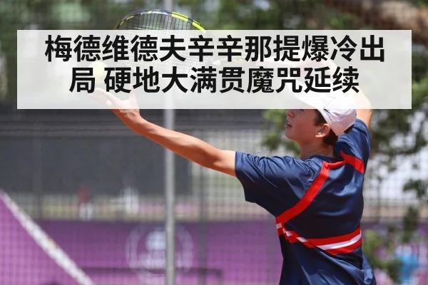 梅德维德夫辛辛那提爆冷出局 硬地大满贯魔咒延续