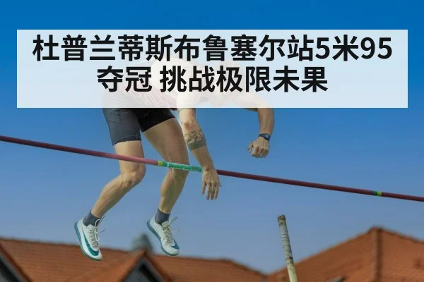 杜普兰蒂斯布鲁塞尔站5米95夺冠 挑战极限未果